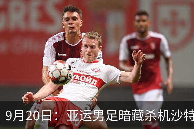 9月20日：亚运男足暗藏杀机沙特U21残阵碰卡塔尔，太极虎或渔翁得利